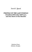 Profile of the last Puritan : Jonathan Edwards, self-love, and the dawn of the beatific /
