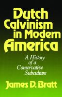 Dutch Calvinism in modern America : a history of a conservative subculture /