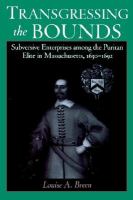 Transgressing the bounds : subversive enterprises among the Puritan elite in Massachusetts, 1630-1692 /