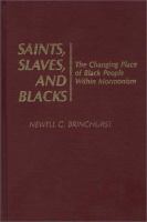 Saints, slaves, and Blacks : the changing place of Black people within Mormonism /