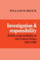 Investigation and responsibility : public responsibility in the United States, 1865-1900 /