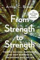From strength to strength : finding success, happiness, and deep purpose in the second half of life /