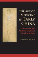 The art of medicine in early China : the ancient and medieval origins of a modern archive /