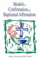Models of confirmation and baptismal affirmation : liturgical and educational issues and designs /