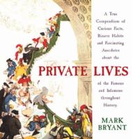 A true compendium of curious facts, bizarre habits, and fascinating anecdotes about the private lives of the famous and infamous throughout history /