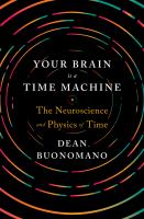 Your brain is a time machine : the neuroscience and physics of time /