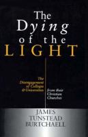 The dying of the light : the disengagement of colleges and universities from their Christian churches /