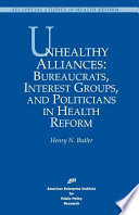 Unhealthy alliances : bureaucrats, interest groups, and politicians in health reform /
