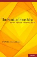 The roots of bioethics : health, progress, technology, death /