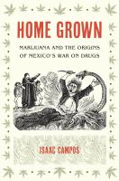 Home grown : marijuana and the origins of Mexico's war on drugs /