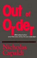 Out of order : affirmative action and the crisis of doctrinaire liberalism /