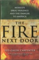 The fire next door : Mexico's drug violence and the danger to America /