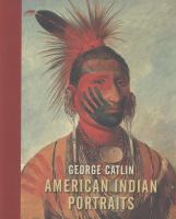 George Catlin : American Indian portraits /