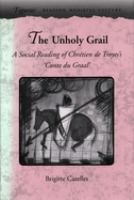 The unholy Grail : a social reading of Chrétien de Troyes's Conte du Graal /