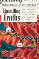 Unsettling truths : the ongoing, dehumanizing legacy of the doctrine of discovery /