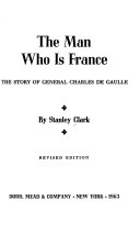 The man who is France; the story of General Charles de Gaulle.