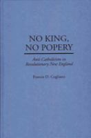 No king, no popery : anti-Catholicism in Revolutionary New England /