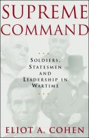 Supreme command : soldiers, statesmen, and leadership in wartime /