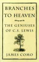 Branches to heaven : the geniuses of C.S. Lewis /
