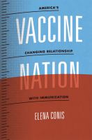 Vaccine nation : America's changing relationship with immunization /