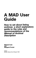 A "MAD" user guide : how to set about listing archives : a short explanatory guide to the rules and recommendations of the Manual of archival description /