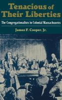Tenacious of their liberties the Congregationalists in colonial Massachusetts /