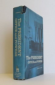 The President : office and powers, 1787-1984 : history and analysis of practice and opinion /