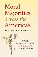 Moral majorities across the Americas : Brazil, the United States, and the creation of the religious right /
