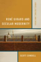 René Girard and secular modernity : Christ, culture, and crisis /