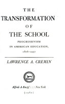 The transformation of the school; progressivism in American education, l876-l957.