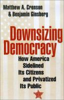 Downsizing democracy : how America sidelined its citizens and privatized its public /