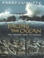 Facing the ocean : the Atlantic and its peoples, 8000 BC-AD 1500 /