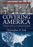 Covering America : a narrative history of a nation's journalism /
