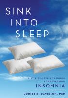 Sink into sleep : a step-by-step workbook for reversing insomnia /