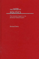 The web of politics : the internet's impact on the American political system /