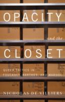 Opacity and the closet : queer tactics in Foucault, Barthes, and Warhol /