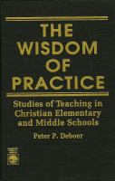 The wisdom of practice : studies of teaching in Christian elementary and middle schools /