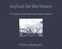 Asylum for the insane : history of the Kalamazoo State Hospital /