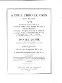 A tour thro' London about the year 1725; being Letter V and parts of Letter VI of 'A tour thro' the whole Island of Great Britain,' containing a description of the city of London, as taking in the city of Westminster, borough of Southwark and parts of Middlesex.