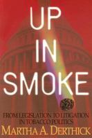 Up in smoke : from legislation to litigation in tobacco politics /