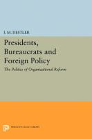 Presidents, bureaucrats, and foreign policy : the politics of organizational reform /