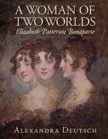 A woman of two worlds : Elizabeth Patterson Bonaparte /