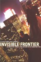 Invisible frontier : exploring the tunnels, ruins, and rooftops of hidden New York /