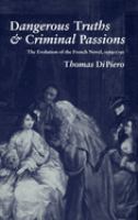 Dangerous truths & criminal passions : the evolution of the French novel, 1569-1791 /