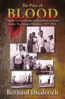 The price of blood : history of repression and rebellion in Haiti under Dr. François Duvalier, 1957-1961 /
