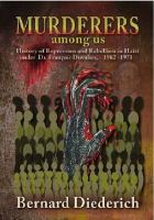 The murderers among us : history of repression and rebellion in Haiti under Dr. François Duvalier, 1962-1971 /