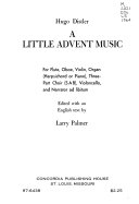 A little Advent music; for flute, oboe, violin, organ (harpsichord or piano), three-part choir (SAB), violoncello, and narrator ad libitum. Op. 4.