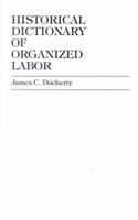 Historical dictionary of organized labor /