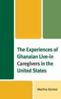 The experiences of Ghanaian live-in caregivers in the United States /