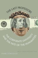 The last professors : the corporate university and the fate of the humanities /